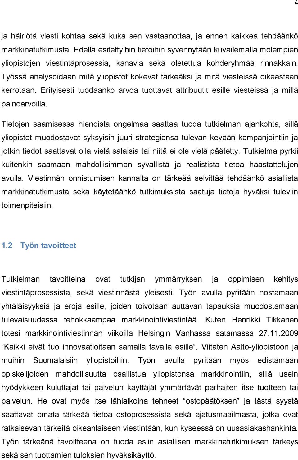 Työssä analysoidaan mitä yliopistot kokevat tärkeäksi ja mitä viesteissä oikeastaan kerrotaan. Erityisesti tuodaanko arvoa tuottavat attribuutit esille viesteissä ja millä painoarvoilla.