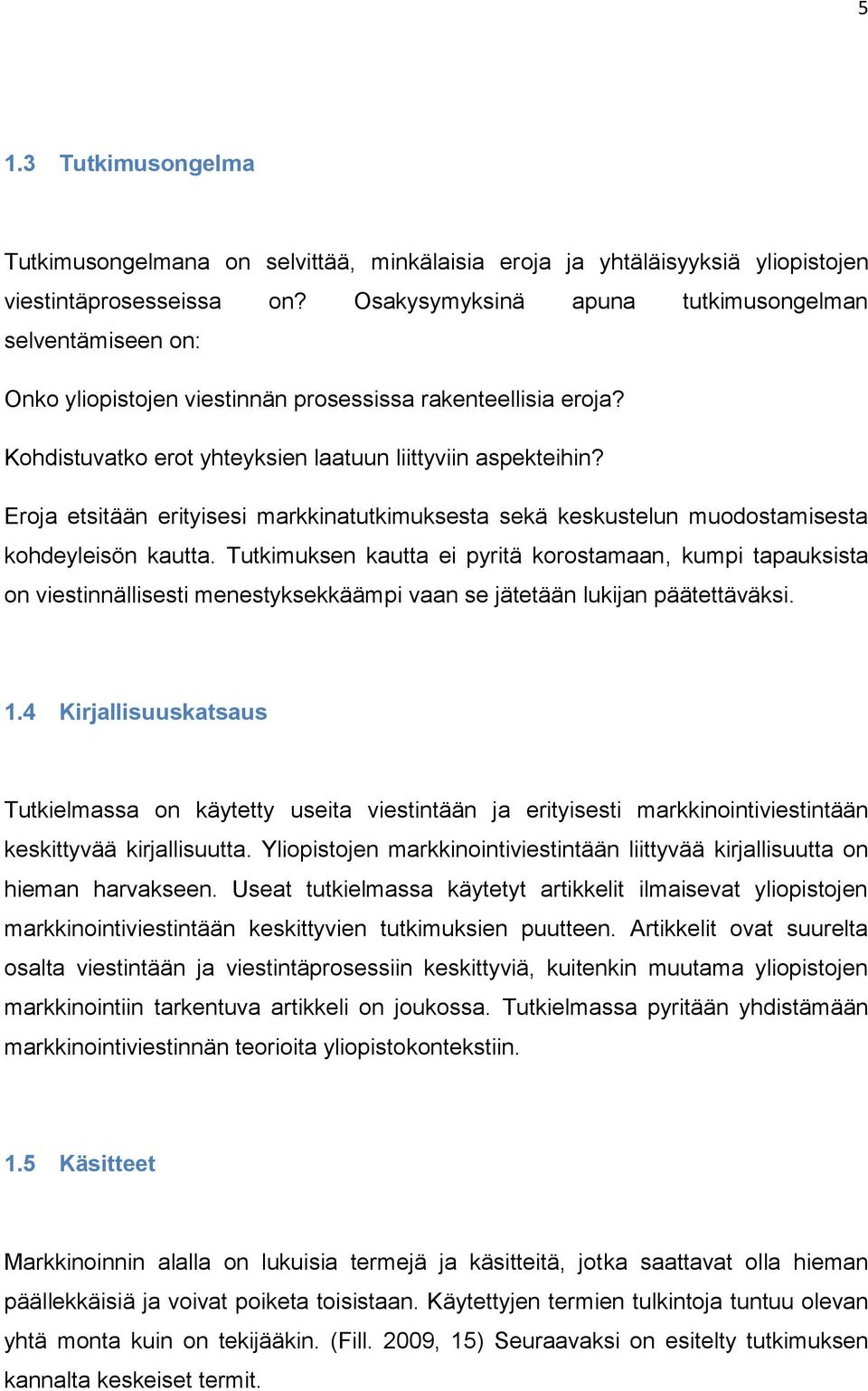 Eroja etsitään erityisesi markkinatutkimuksesta sekä keskustelun muodostamisesta kohdeyleisön kautta.