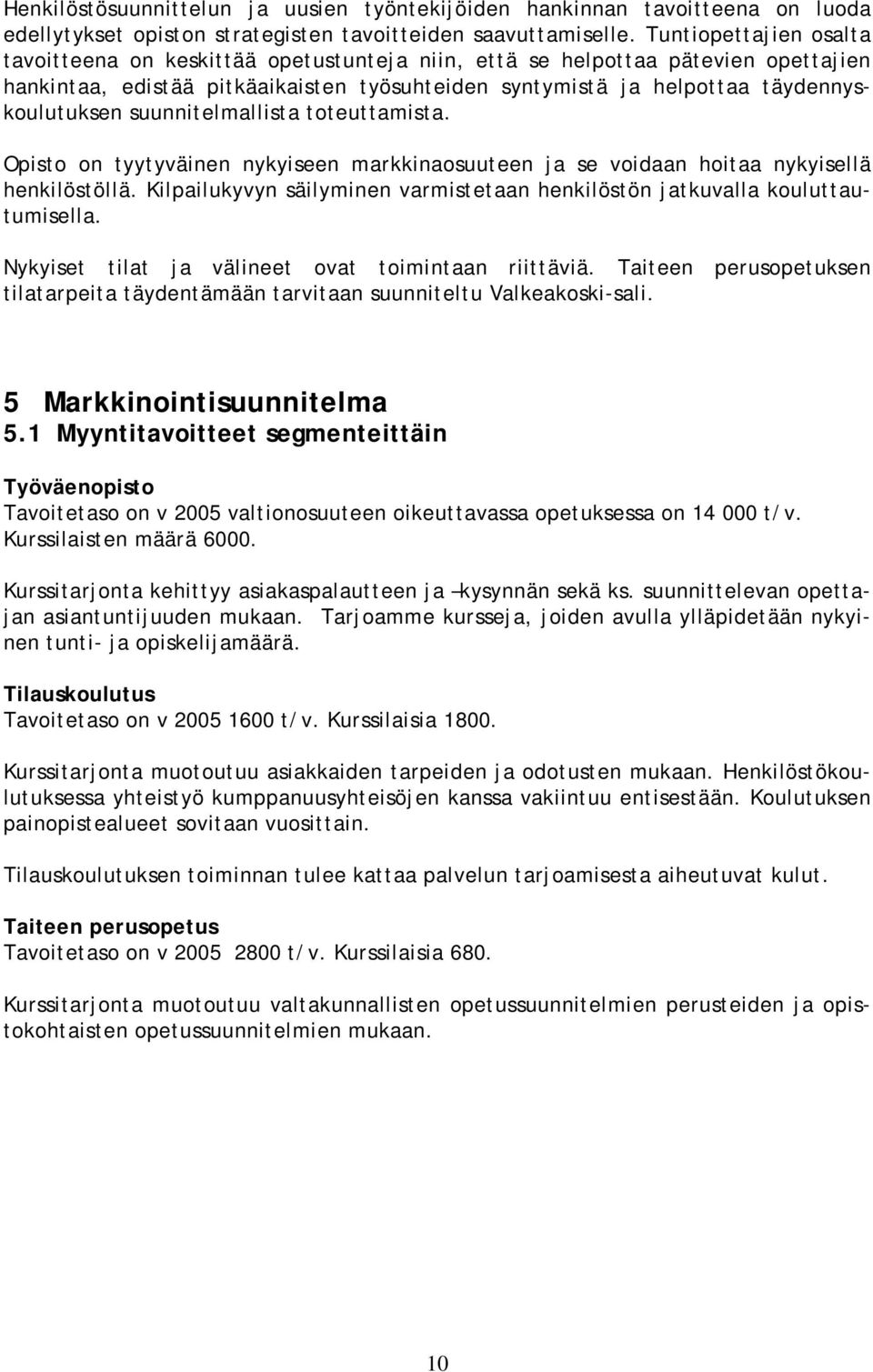 suunnitelmallista toteuttamista. Opisto on tyytyväinen nykyiseen markkinaosuuteen ja se voidaan hoitaa nykyisellä henkilöstöllä.