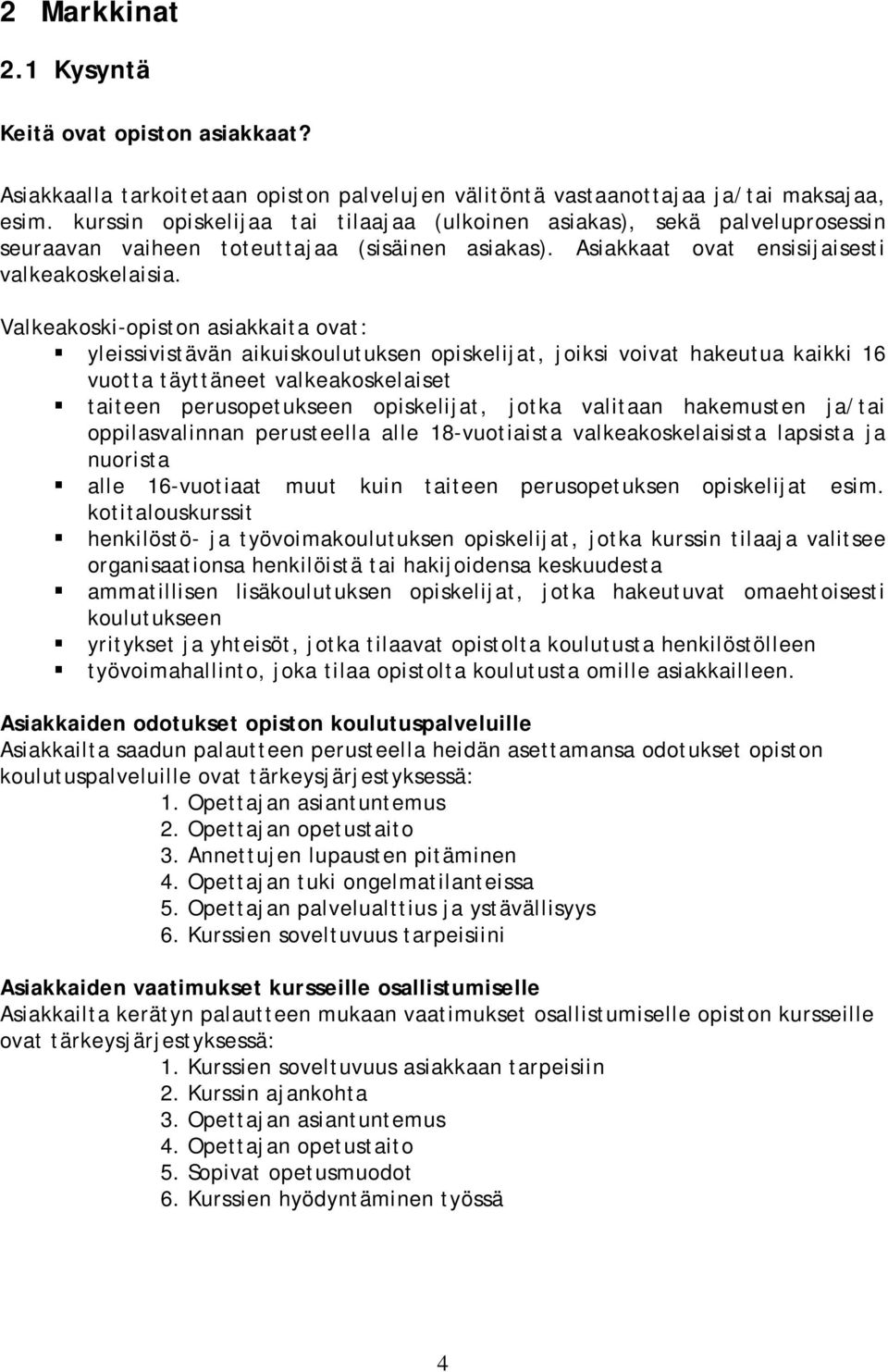 Valkeakoski-opiston asiakkaita ovat: yleissivistävän aikuiskoulutuksen opiskelijat, joiksi voivat hakeutua kaikki 16 vuotta täyttäneet valkeakoskelaiset taiteen perusopetukseen opiskelijat, jotka