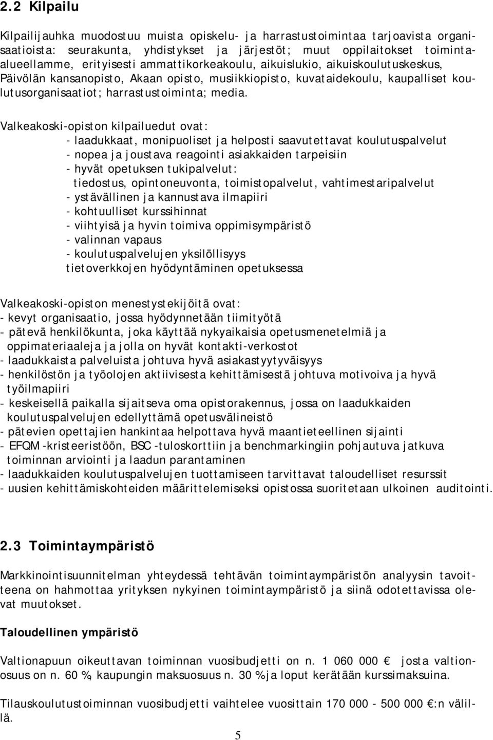 Valkeakoski-opiston kilpailuedut ovat: - laadukkaat, monipuoliset ja helposti saavutettavat koulutuspalvelut - nopea ja joustava reagointi asiakkaiden tarpeisiin - hyvät opetuksen tukipalvelut: