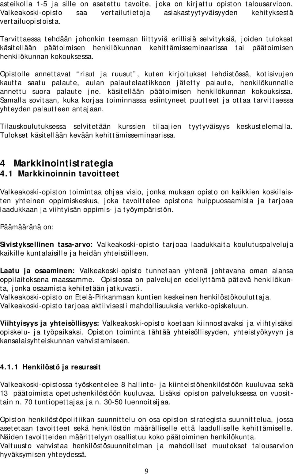 Opistolle annettavat risut ja ruusut, kuten kirjoitukset lehdistössä, kotisivujen kautta saatu palaute, aulan palautelaatikkoon jätetty palaute, henkilökunnalle annettu suora palaute jne.