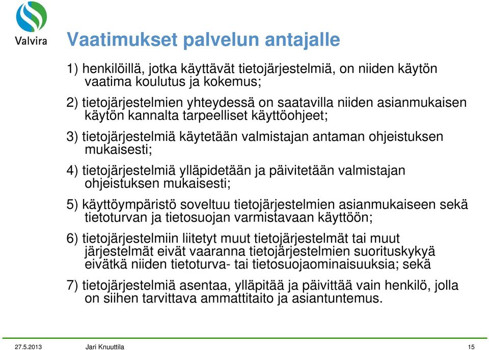 mukaisesti; 5) käyttöympäristö soveltuu tietojärjestelmien asianmukaiseen sekä tietoturvan ja tietosuojan varmistavaan käyttöön; 6) tietojärjestelmiin liitetyt muut tietojärjestelmät tai muut