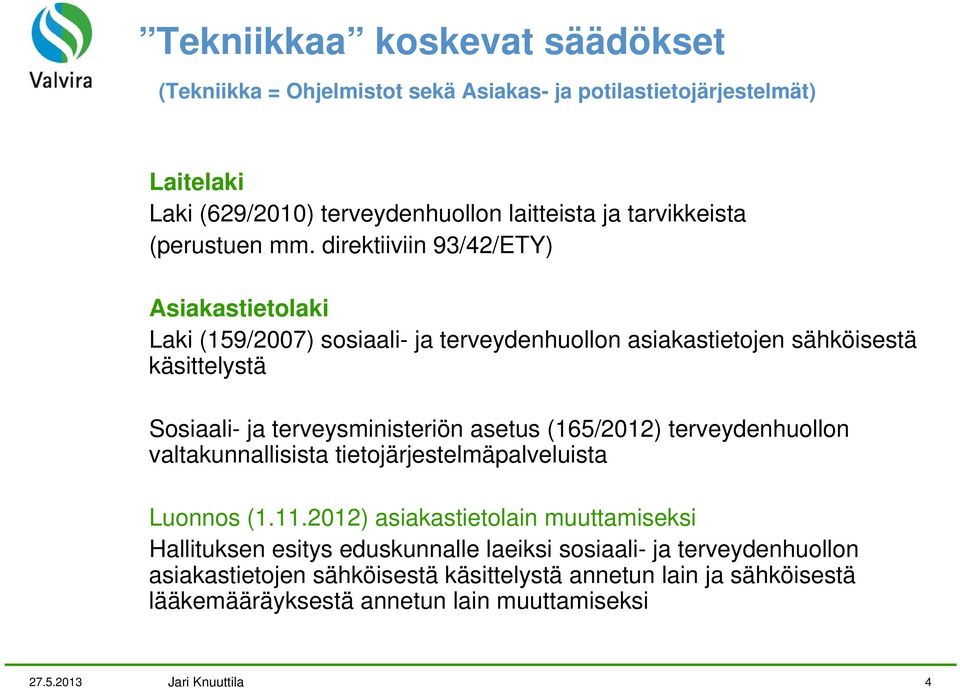 direktiiviin 93/42/ETY) Asiakastietolaki Laki (159/2007) sosiaali- ja terveydenhuollon asiakastietojen sähköisestä käsittelystä Sosiaali- ja terveysministeriön