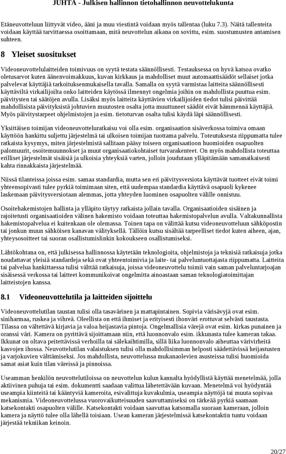 Testauksessa on hyvä katsoa ovatko oletusarvot kuten äänenvoimakkuus, kuvan kirkkaus ja mahdolliset muut automaattisäädöt sellaiset jotka palvelevat käyttäjiä tarkoituksenmukaisella tavalla.