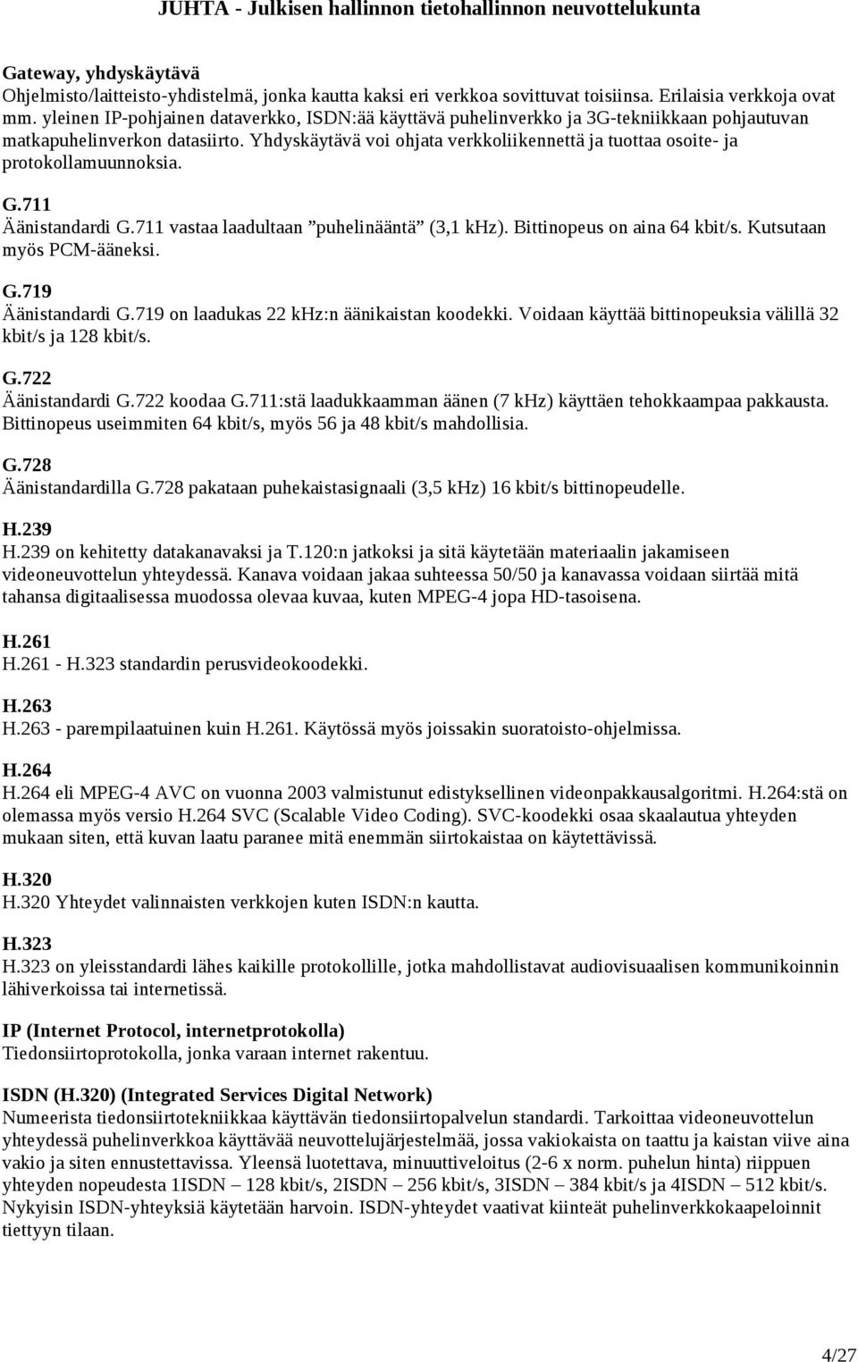 Yhdyskäytävä voi ohjata verkkoliikennettä ja tuottaa osoite- ja protokollamuunnoksia. G.711 Äänistandardi G.711 vastaa laadultaan puhelinääntä (3,1 khz). Bittinopeus on aina 64 kbit/s.