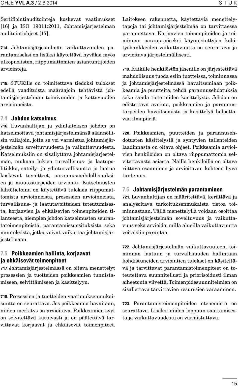 STUKille on toimitettava tiedoksi tulokset edellä vaadituista määräajoin tehtävistä johtamisjärjestelmän toimivuuden ja kattavuuden arvioinneista. 7.4 Johdon katselmus 716.