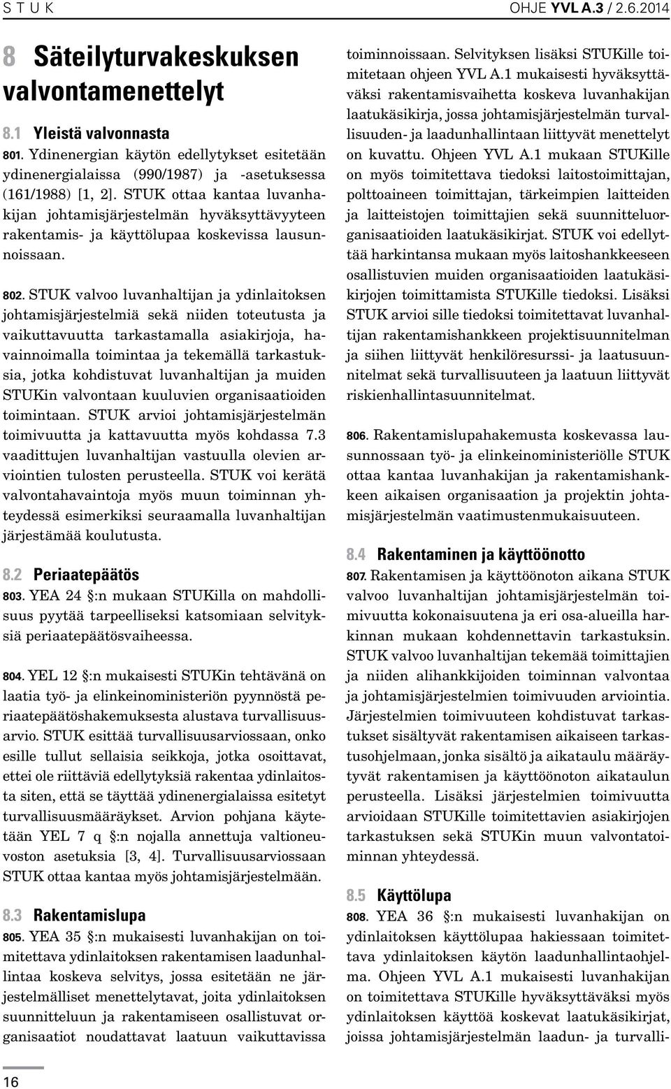 STUK ottaa kantaa luvanhakijan johtamisjärjestelmän hyväksyttävyyteen rakentamis- ja käyttölupaa koskevissa lausunnoissaan. 802.