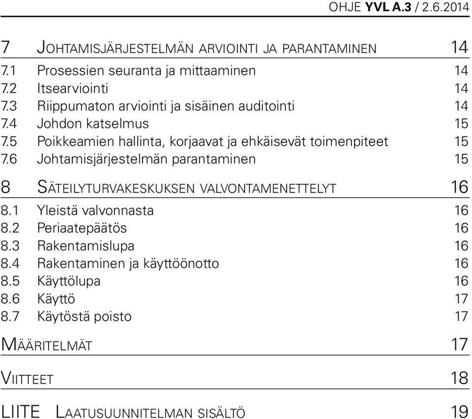 6 Johtamisjärjestelmän parantaminen 15 8 Säteilyturvakeskuksen valvontamenettelyt 16 8.1 Yleistä valvonnasta 16 8.2 Periaatepäätös 16 8.