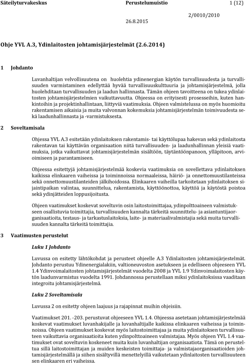 johtamisjärjestelmä, jolla huolehditaan turvallisuuden ja laadun hallinnasta. Tämän ohjeen tavoitteena on tukea ydinlaitosten johtamisjärjestelmien vaikuttavuutta.