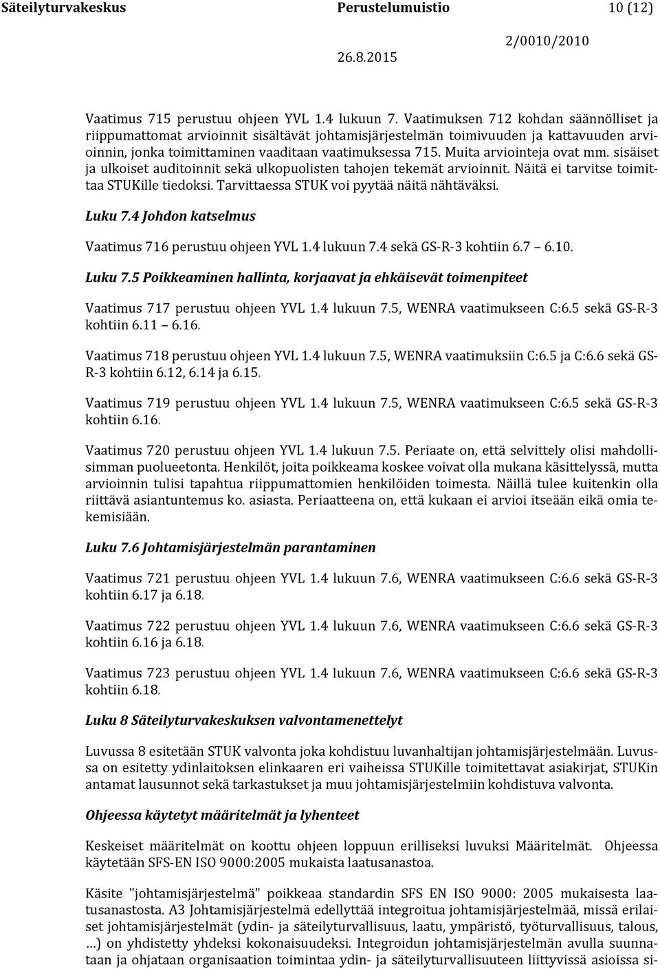 Muita arviointeja ovat mm. sisäiset ja ulkoiset auditoinnit sekä ulkopuolisten tahojen tekemät arvioinnit. Näitä ei tarvitse toimittaa STUKille tiedoksi. Tarvittaessa STUK voi pyytää näitä nähtäväksi.