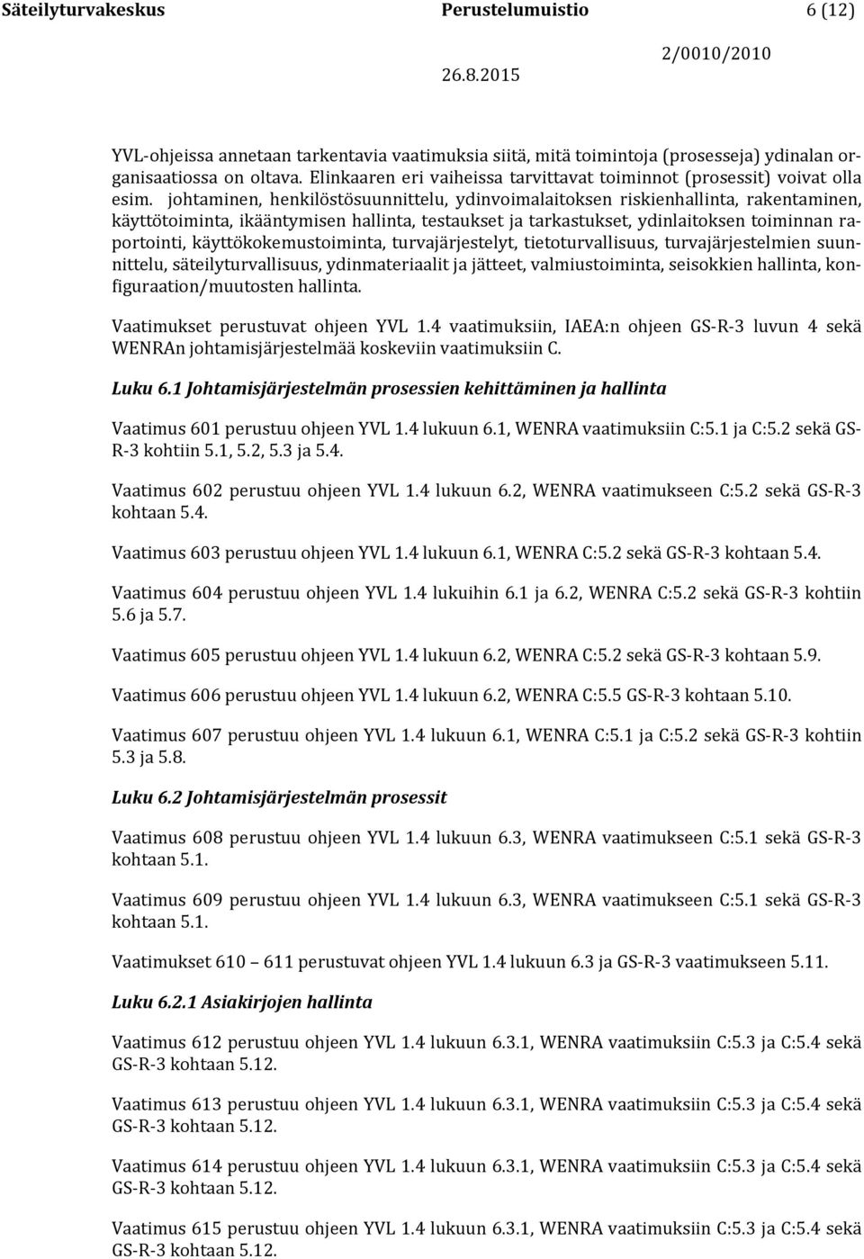 johtaminen, henkilöstösuunnittelu, ydinvoimalaitoksen riskienhallinta, rakentaminen, käyttötoiminta, ikääntymisen hallinta, testaukset ja tarkastukset, ydinlaitoksen toiminnan raportointi,