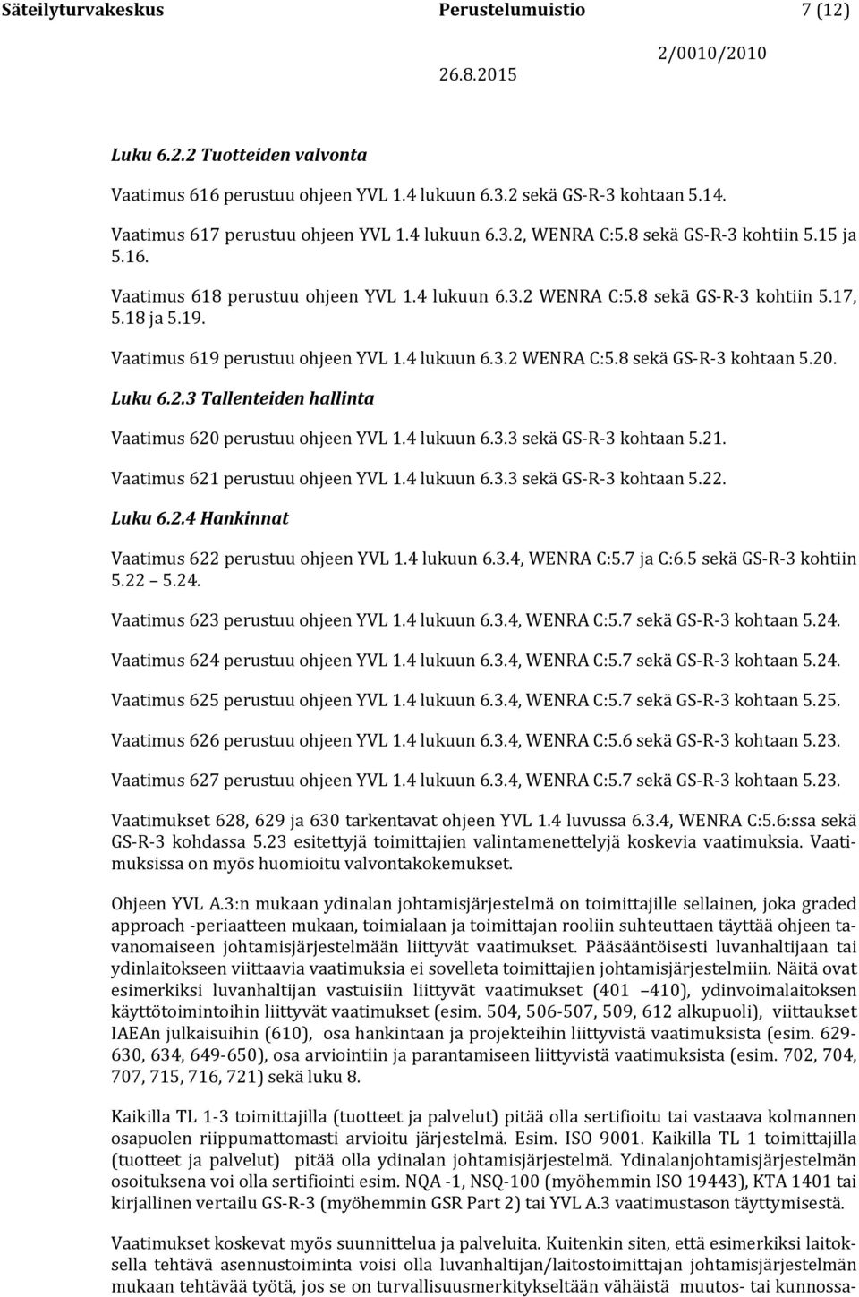 20. Luku 6.2.3 Tallenteiden hallinta Vaatimus 620 perustuu ohjeen YVL 1.4 lukuun 6.3.3 sekä GS-R-3 kohtaan 5.21. Vaatimus 621 perustuu ohjeen YVL 1.4 lukuun 6.3.3 sekä GS-R-3 kohtaan 5.22. Luku 6.2.4 Hankinnat Vaatimus 622 perustuu ohjeen YVL 1.