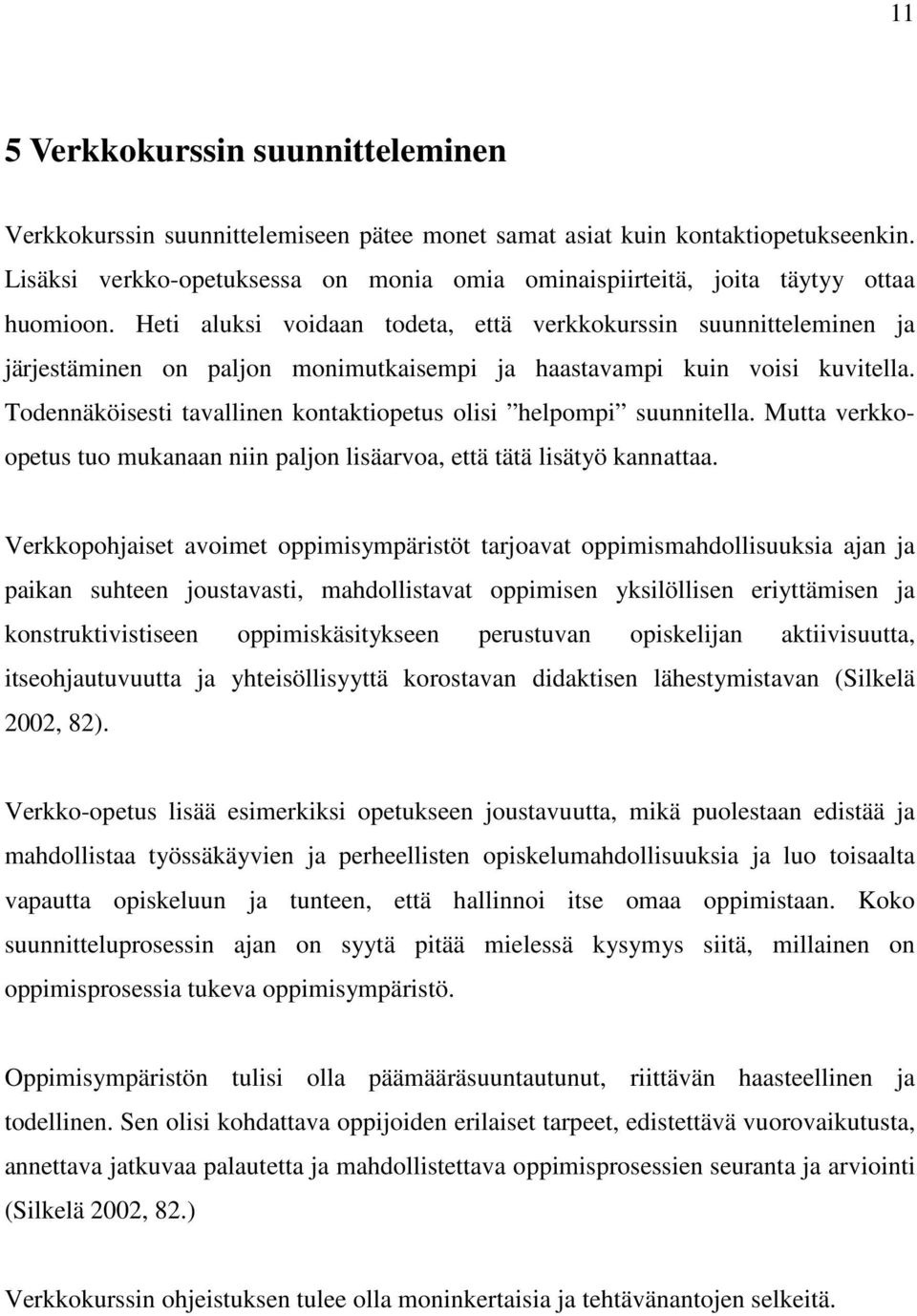 Heti aluksi voidaan todeta, että verkkokurssin suunnitteleminen ja järjestäminen on paljon monimutkaisempi ja haastavampi kuin voisi kuvitella.