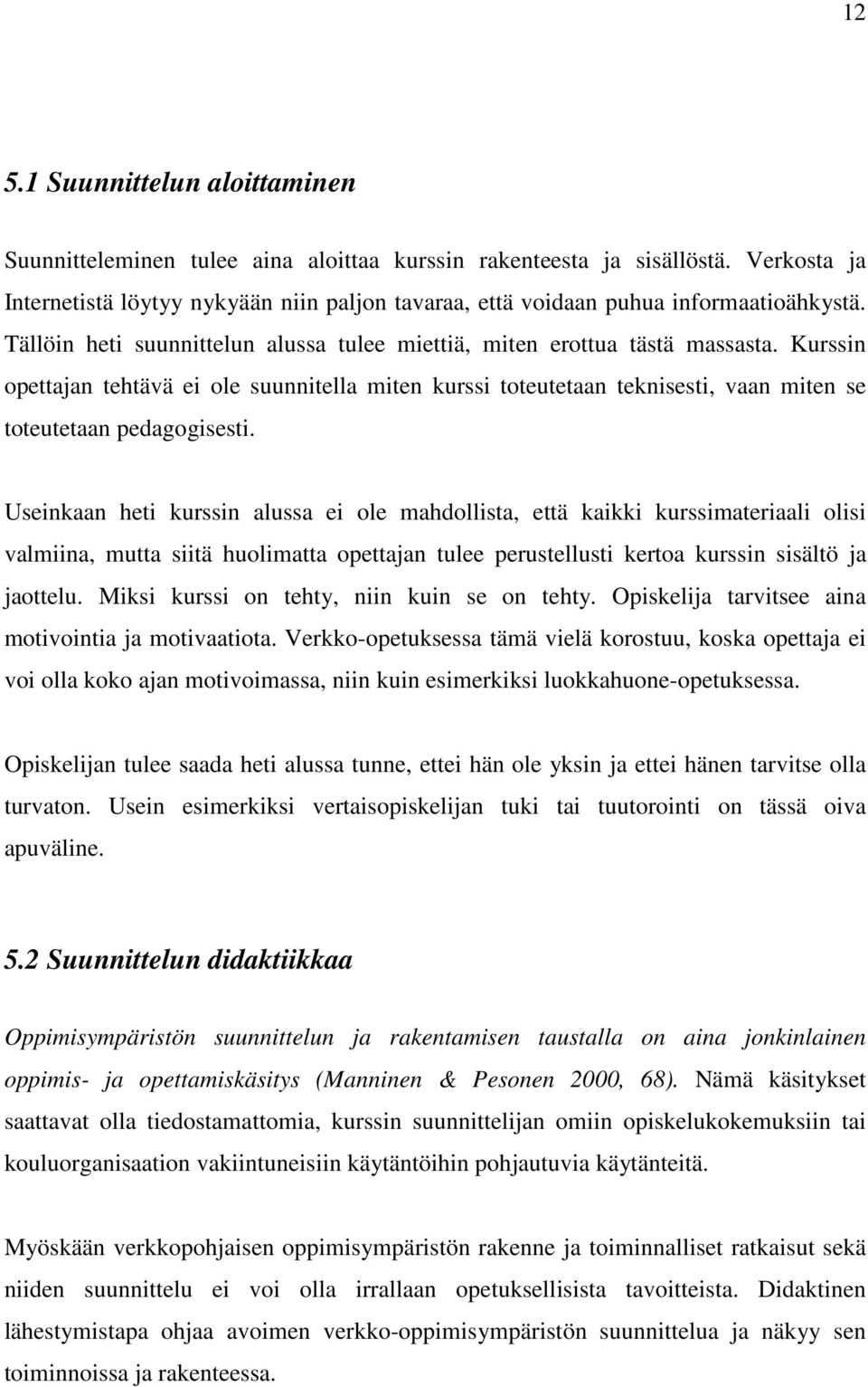 Kurssin opettajan tehtävä ei ole suunnitella miten kurssi toteutetaan teknisesti, vaan miten se toteutetaan pedagogisesti.