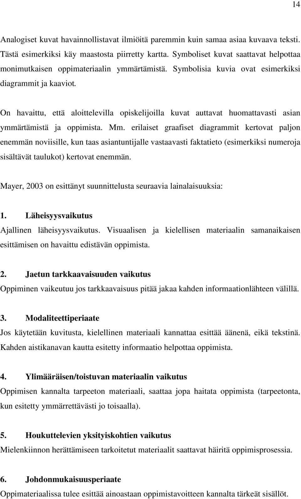 On havaittu, että aloittelevilla opiskelijoilla kuvat auttavat huomattavasti asian ymmärtämistä ja oppimista. Mm.