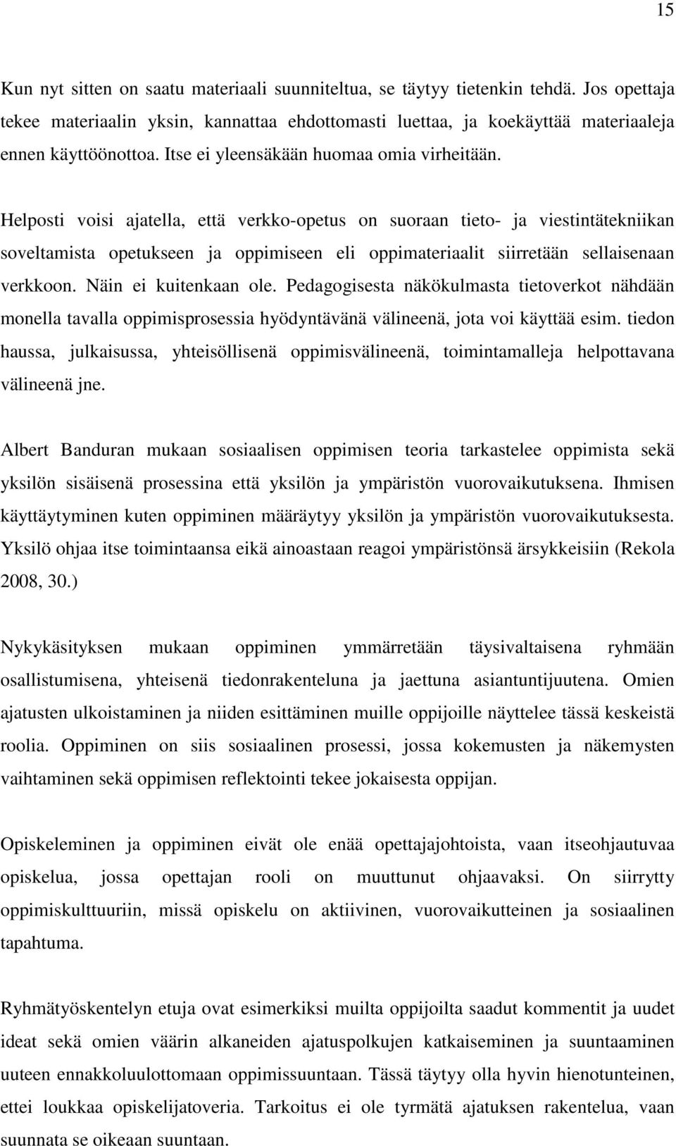 Helposti voisi ajatella, että verkko-opetus on suoraan tieto- ja viestintätekniikan soveltamista opetukseen ja oppimiseen eli oppimateriaalit siirretään sellaisenaan verkkoon. Näin ei kuitenkaan ole.