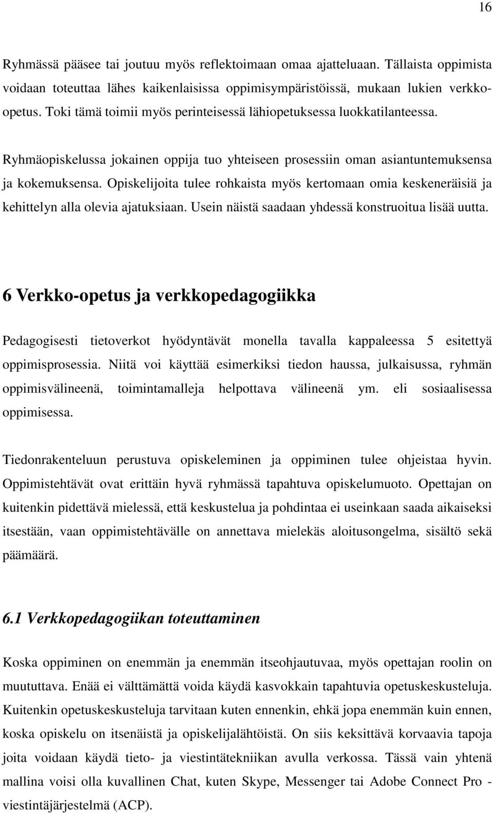 Opiskelijoita tulee rohkaista myös kertomaan omia keskeneräisiä ja kehittelyn alla olevia ajatuksiaan. Usein näistä saadaan yhdessä konstruoitua lisää uutta.