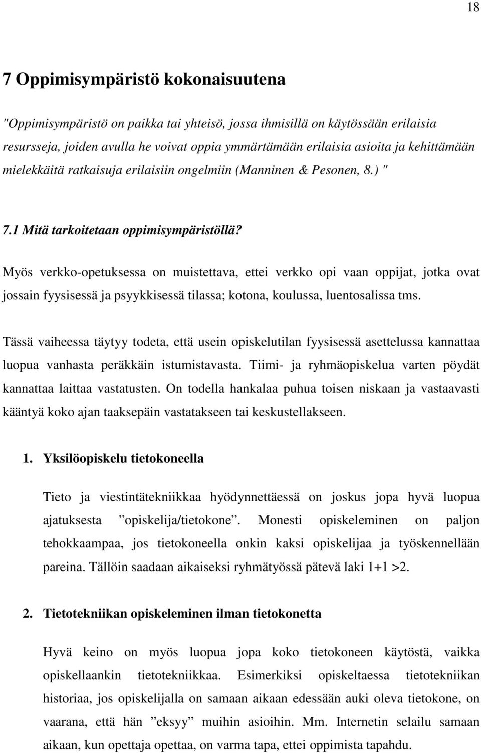 Myös verkko-opetuksessa on muistettava, ettei verkko opi vaan oppijat, jotka ovat jossain fyysisessä ja psyykkisessä tilassa; kotona, koulussa, luentosalissa tms.