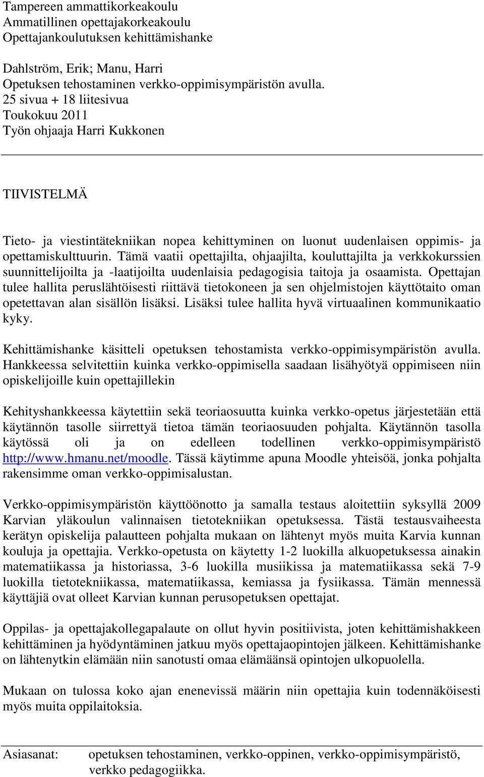 Tämä vaatii opettajilta, ohjaajilta, kouluttajilta ja verkkokurssien suunnittelijoilta ja -laatijoilta uudenlaisia pedagogisia taitoja ja osaamista.