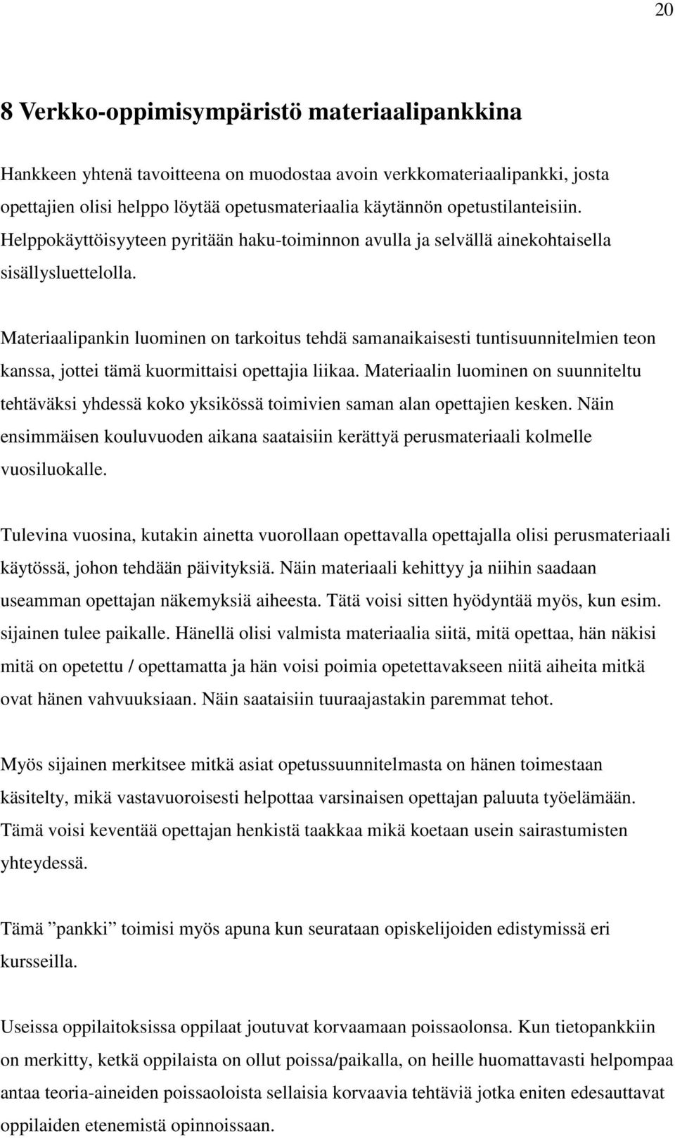 Materiaalipankin luominen on tarkoitus tehdä samanaikaisesti tuntisuunnitelmien teon kanssa, jottei tämä kuormittaisi opettajia liikaa.