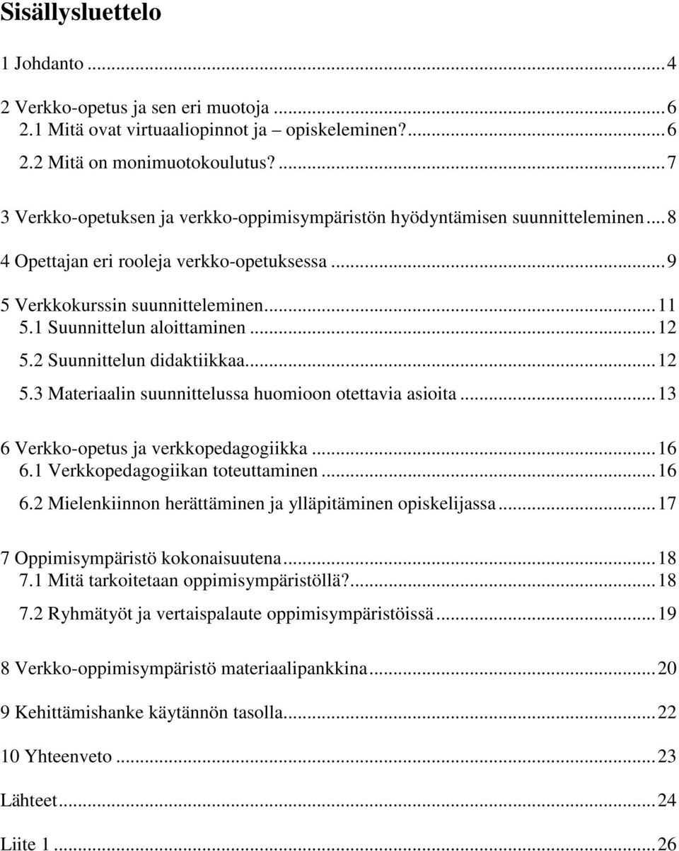 1 Suunnittelun aloittaminen... 12 5.2 Suunnittelun didaktiikkaa... 12 5.3 Materiaalin suunnittelussa huomioon otettavia asioita... 13 6 Verkko-opetus ja verkkopedagogiikka... 16 6.