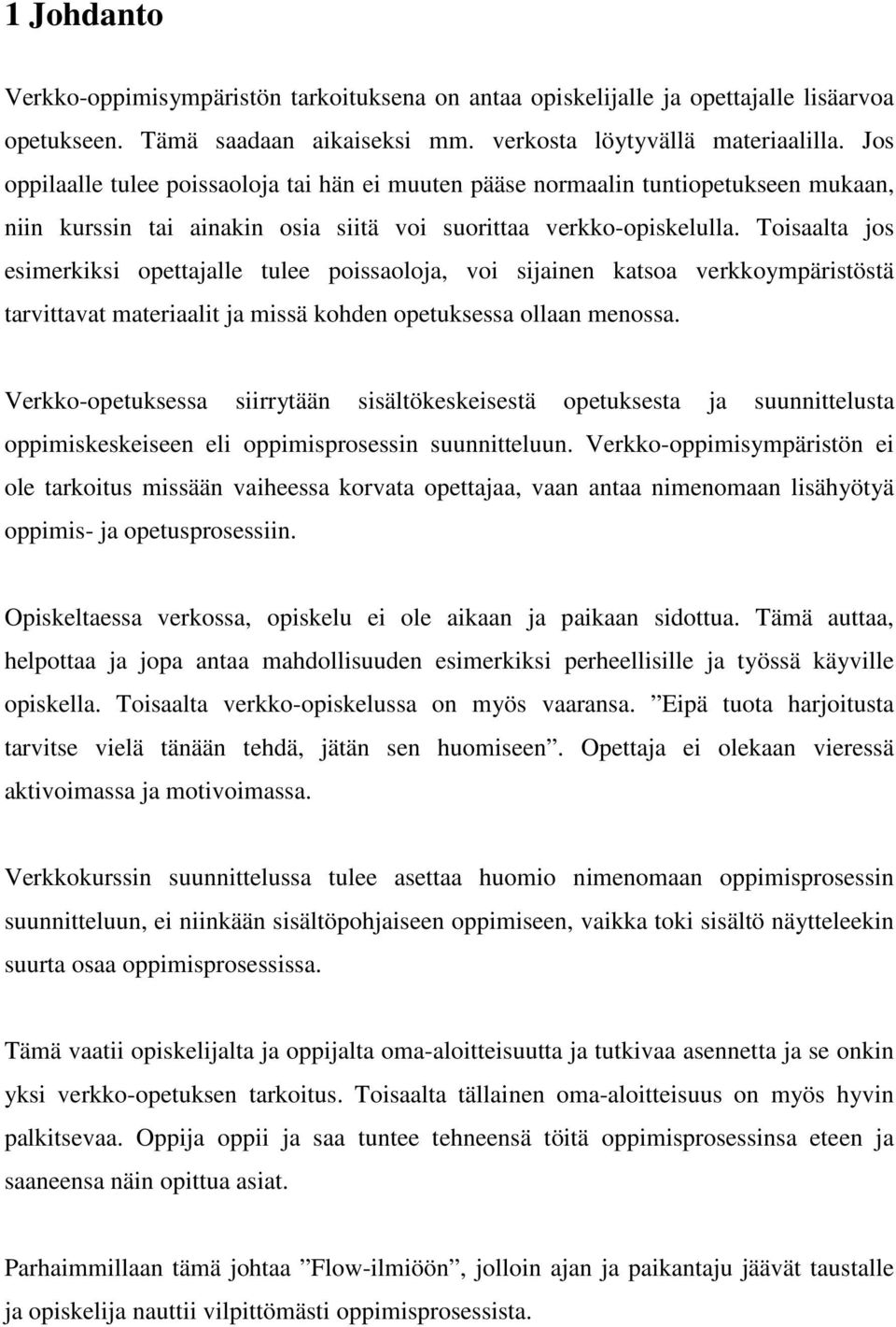 Toisaalta jos esimerkiksi opettajalle tulee poissaoloja, voi sijainen katsoa verkkoympäristöstä tarvittavat materiaalit ja missä kohden opetuksessa ollaan menossa.