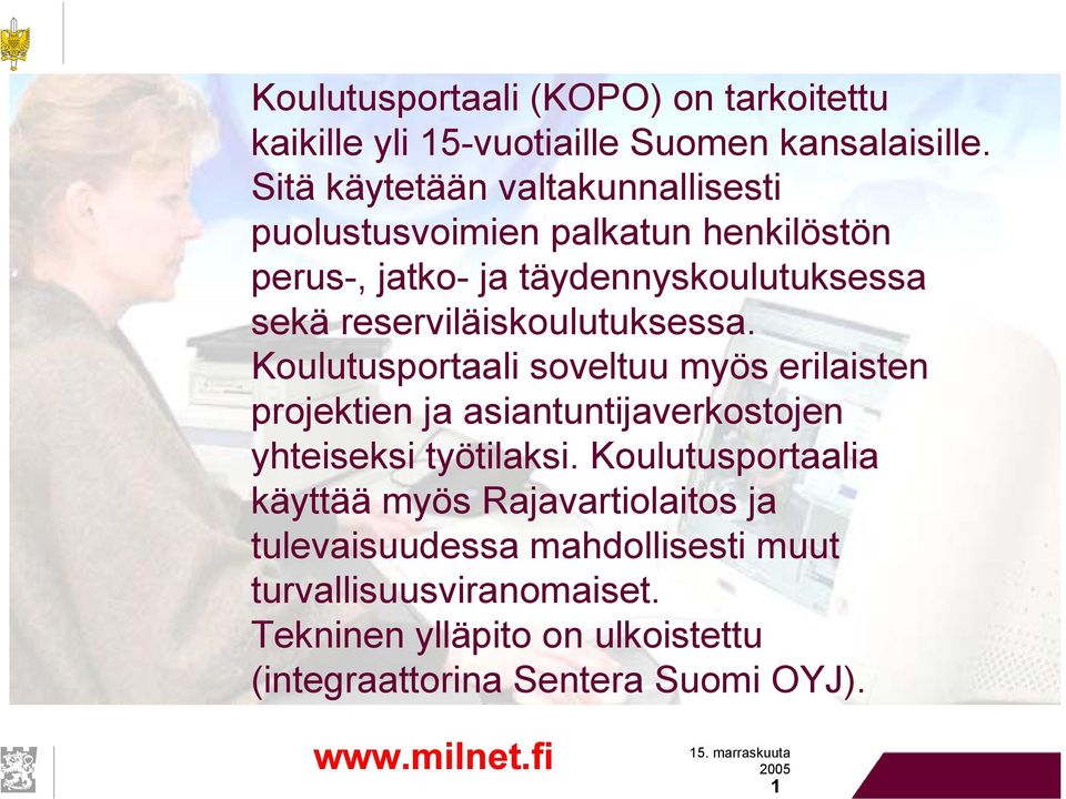 reserviläiskoulutuksessa. Koulutusportaali soveltuu myös erilaisten projektien ja asiantuntijaverkostojen yhteiseksi työtilaksi.