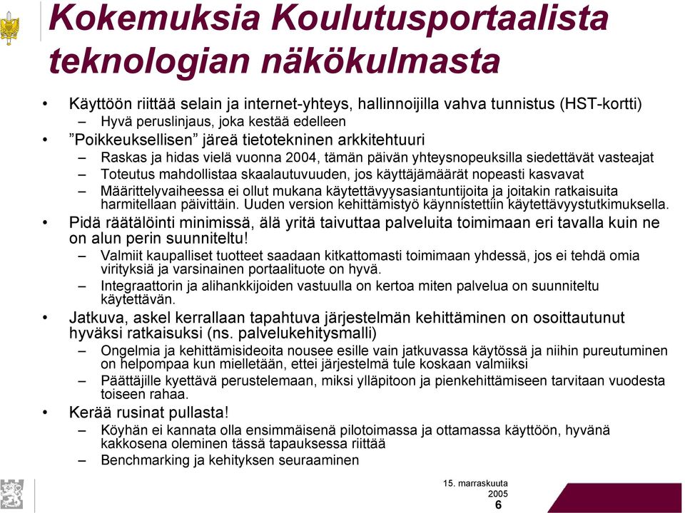 nopeasti kasvavat Määrittelyvaiheessa ei ollut mukana käytettävyysasiantuntijoita ja joitakin ratkaisuita harmitellaan päivittäin. Uuden version kehittämistyö käynnistettiin käytettävyystutkimuksella.