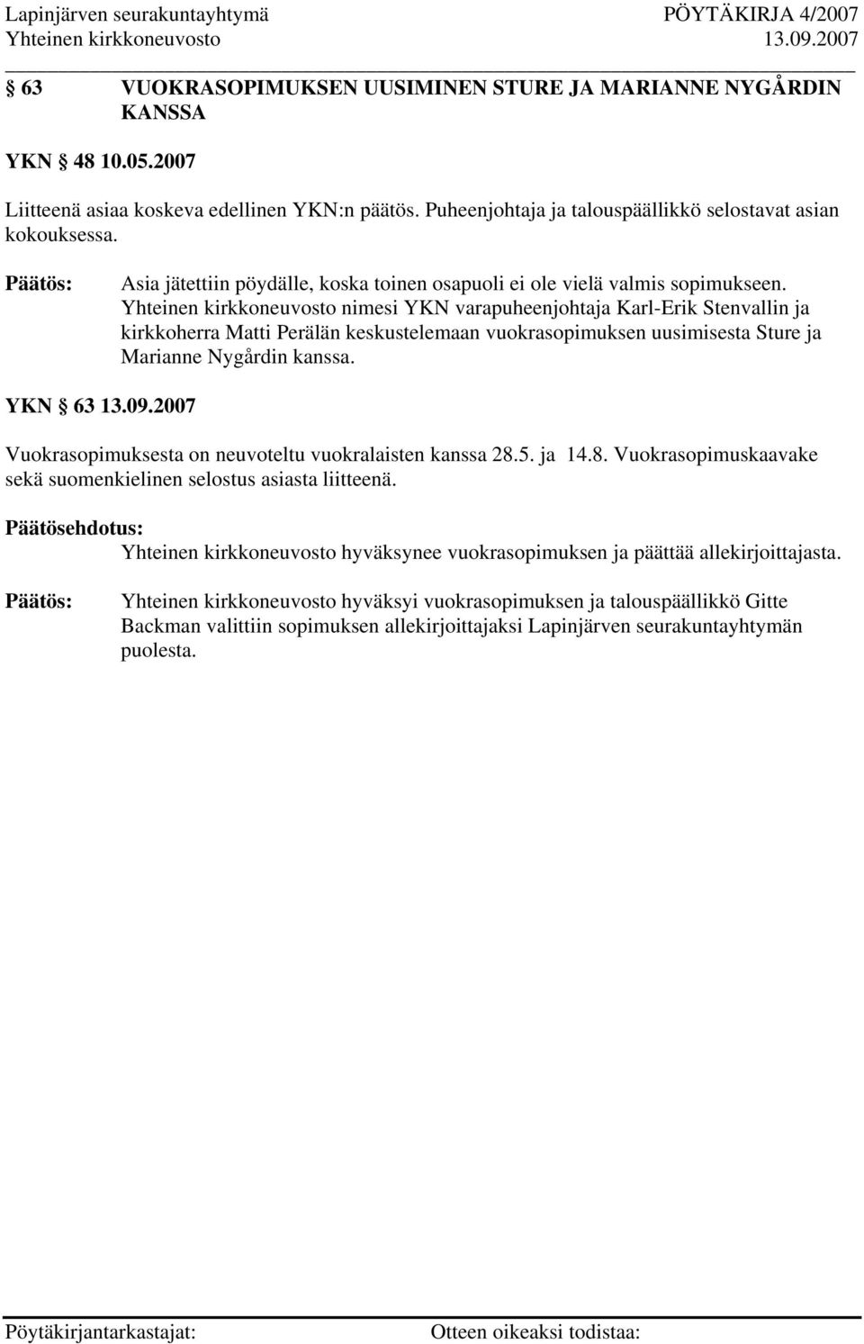 Yhteinen kirkkoneuvosto nimesi YKN varapuheenjohtaja Karl-Erik Stenvallin ja kirkkoherra Matti Perälän keskustelemaan vuokrasopimuksen uusimisesta Sture ja Marianne Nygårdin kanssa. YKN 63 13.09.