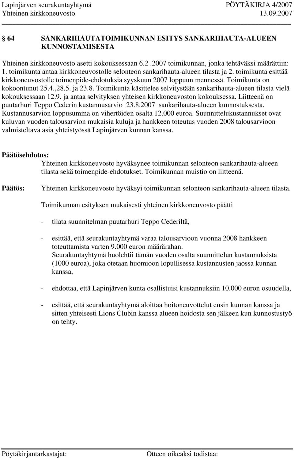 4.,28.5. ja 23.8. Toimikunta käsittelee selvitystään sankarihauta-alueen tilasta vielä kokouksessaan 12.9. ja antaa selvityksen yhteisen kirkkoneuvoston kokouksessa.