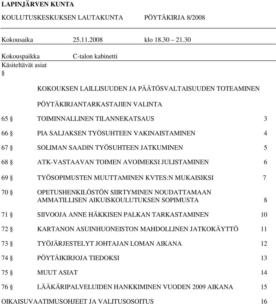 TYÖSUHTEEN VAKINAISTAMINEN 4 67 SOLIMAN SAADIN TYÖSUHTEEN JATKUMINEN 5 68 ATK-VASTAAVAN TOIMEN AVOIMEKSI JULISTAMINEN 6 69 TYÖSOPIMUSTEN MUUTTAMINEN KVTES:N MUKAISIKSI 7 70 OPETUSHENKILÖSTÖN