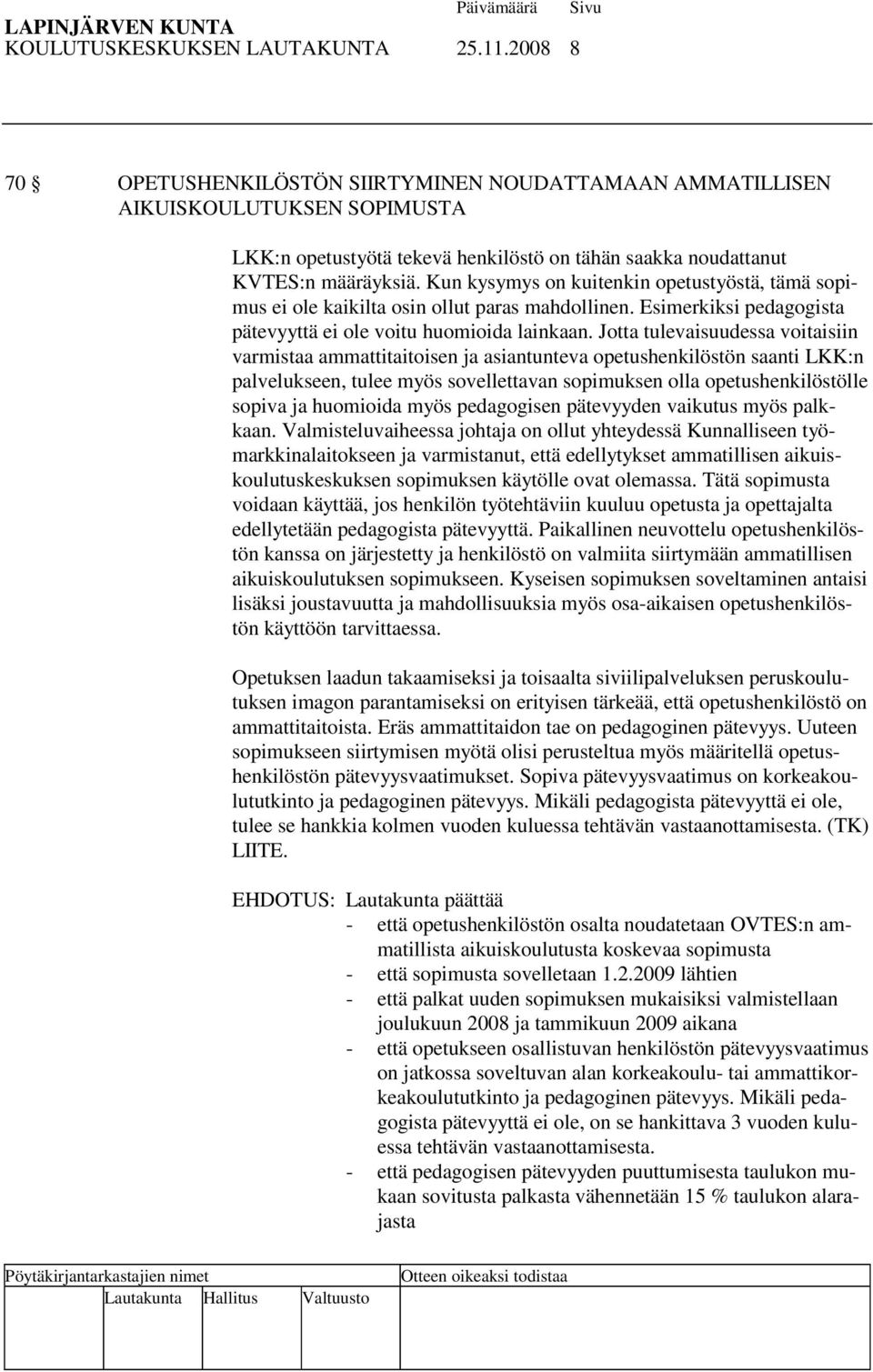 Kun kysymys on kuitenkin opetustyöstä, tämä sopimus ei ole kaikilta osin ollut paras mahdollinen. Esimerkiksi pedagogista pätevyyttä ei ole voitu huomioida lainkaan.