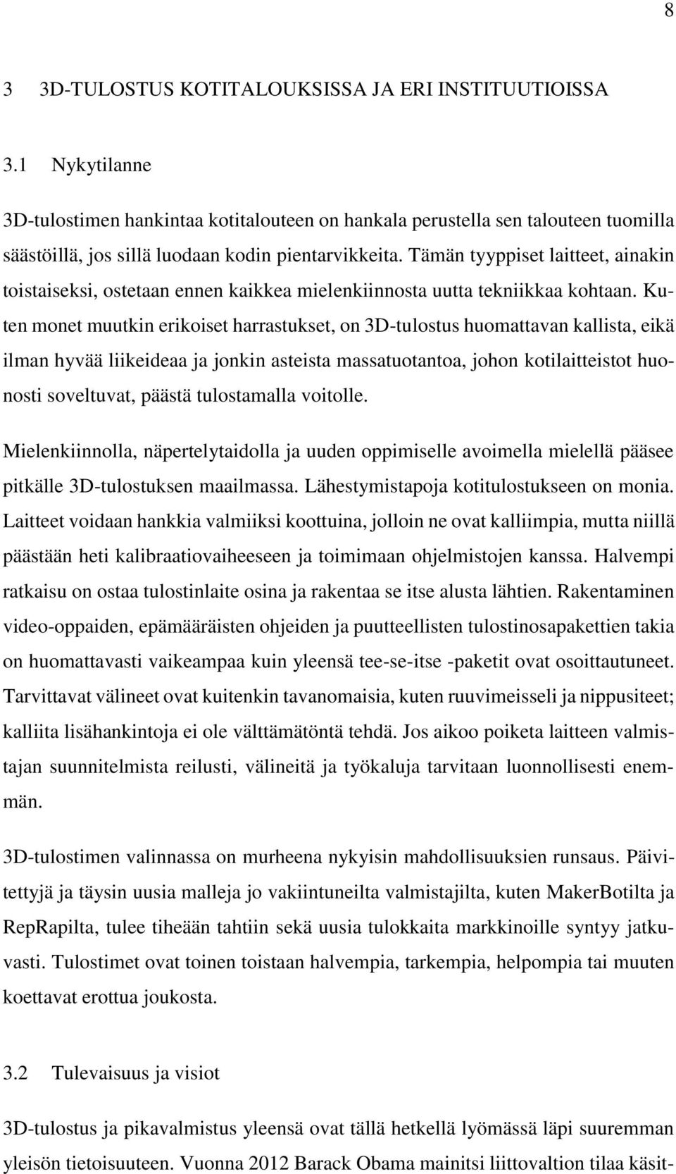 Tämän tyyppiset laitteet, ainakin toistaiseksi, ostetaan ennen kaikkea mielenkiinnosta uutta tekniikkaa kohtaan.