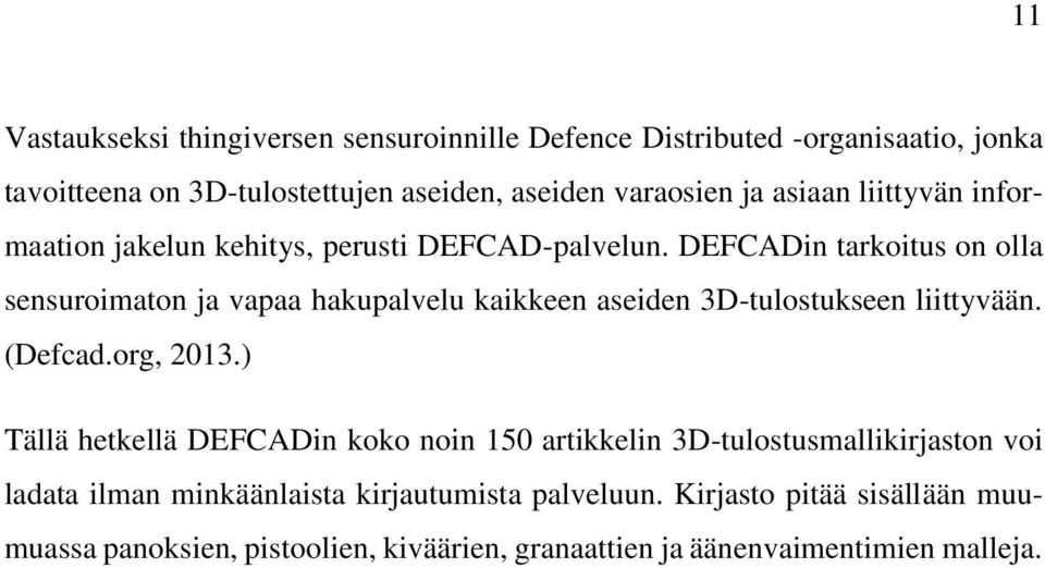 DEFCADin tarkoitus on olla sensuroimaton ja vapaa hakupalvelu kaikkeen aseiden 3D-tulostukseen liittyvään. (Defcad.org, 2013.