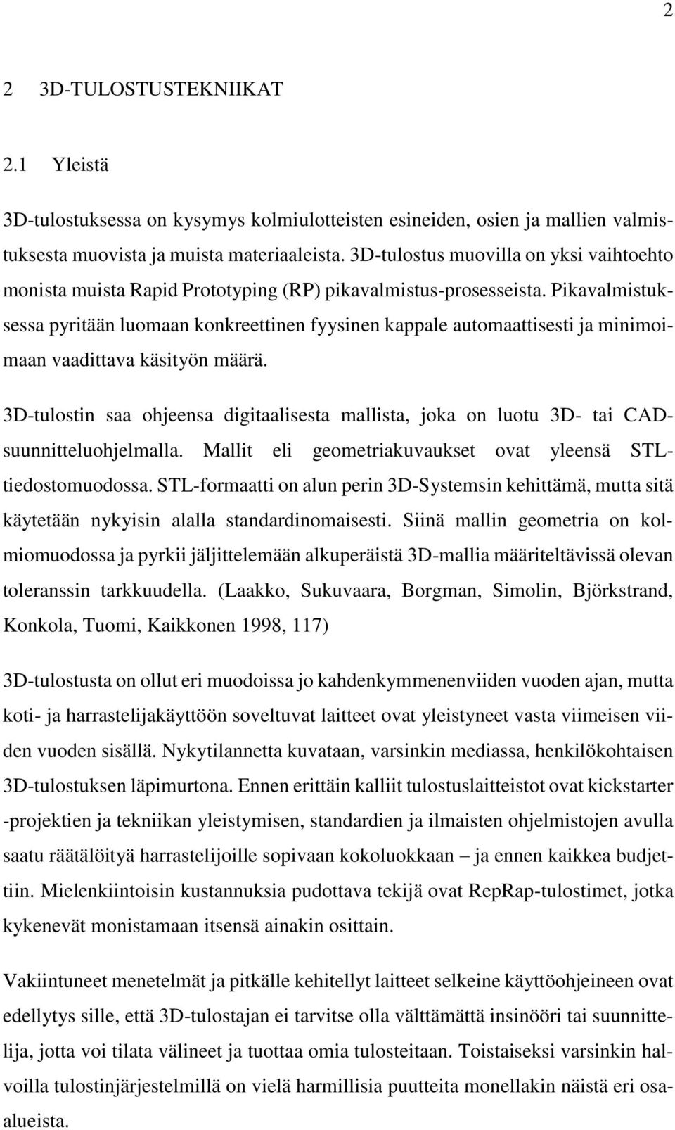 Pikavalmistuksessa pyritään luomaan konkreettinen fyysinen kappale automaattisesti ja minimoimaan vaadittava käsityön määrä.