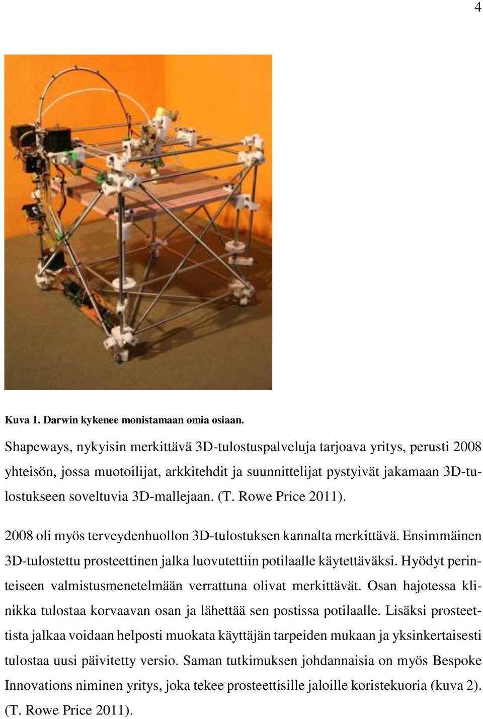 (T. Rowe Price 2011). 2008 oli myös terveydenhuollon 3D-tulostuksen kannalta merkittävä. Ensimmäinen 3D-tulostettu prosteettinen jalka luovutettiin potilaalle käytettäväksi.