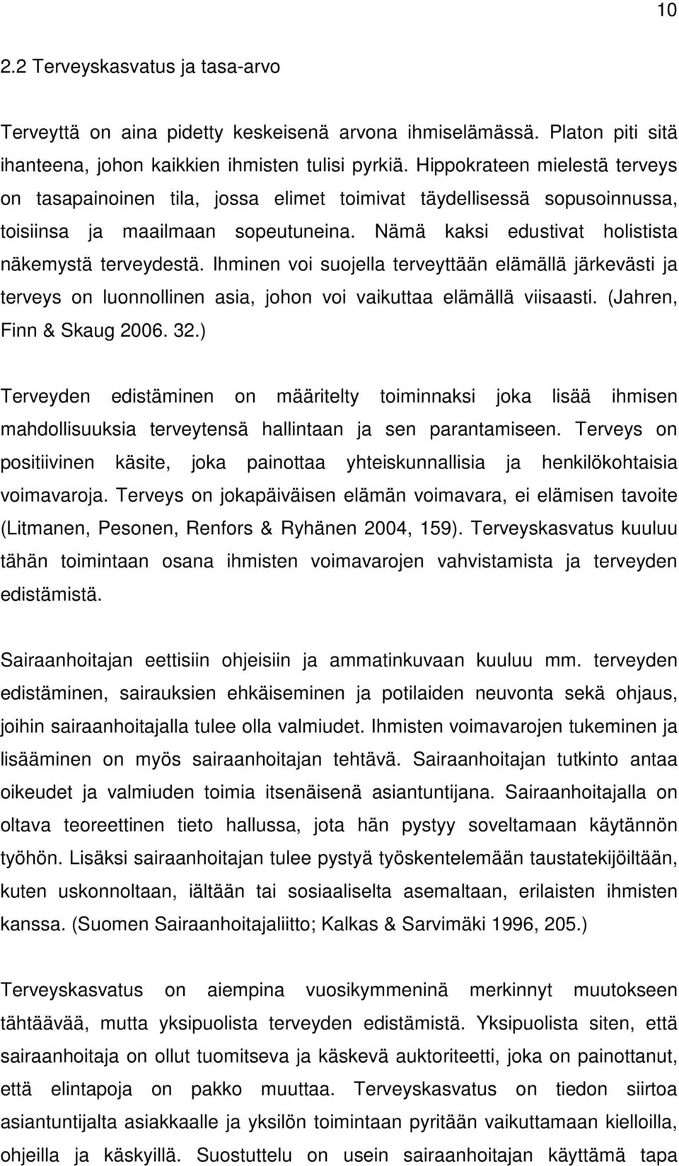 Ihminen voi suojella terveyttään elämällä järkevästi ja terveys on luonnollinen asia, johon voi vaikuttaa elämällä viisaasti. (Jahren, Finn & Skaug 2006. 32.