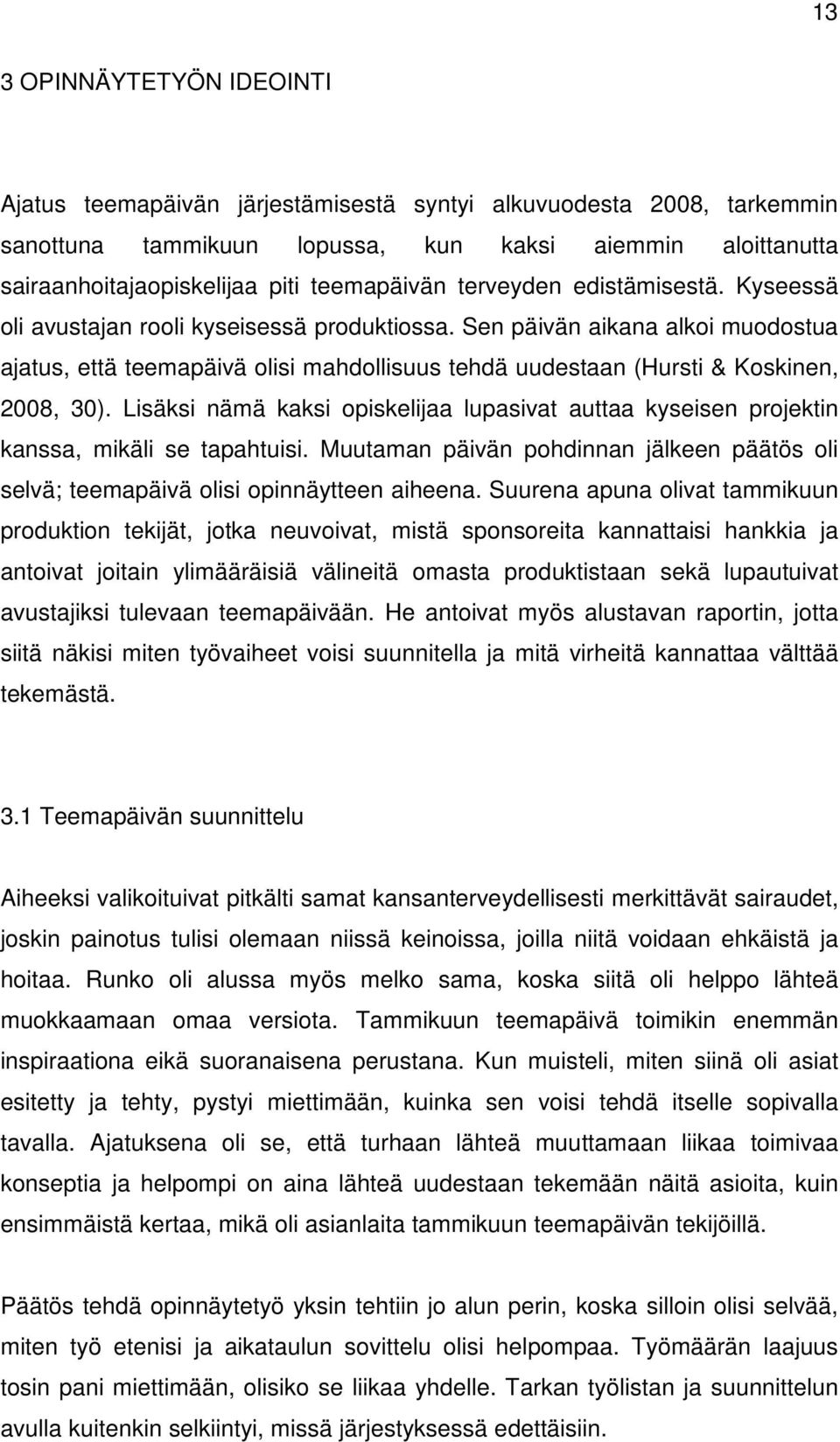 Sen päivän aikana alkoi muodostua ajatus, että teemapäivä olisi mahdollisuus tehdä uudestaan (Hursti & Koskinen, 2008, 30).