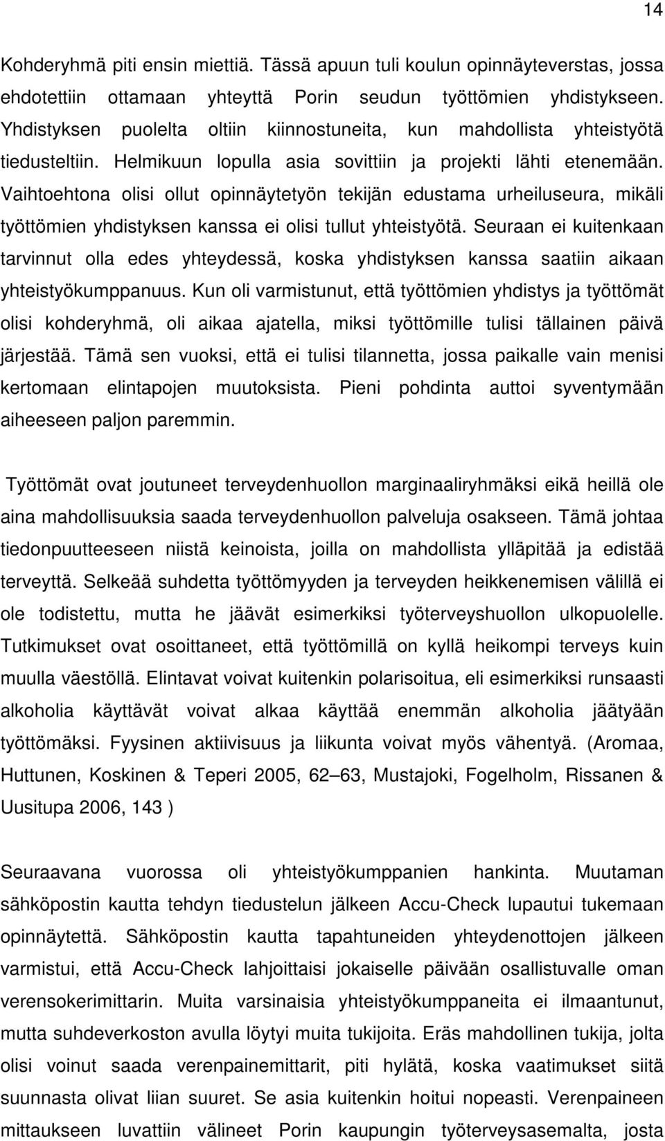 Vaihtoehtona olisi ollut opinnäytetyön tekijän edustama urheiluseura, mikäli työttömien yhdistyksen kanssa ei olisi tullut yhteistyötä.