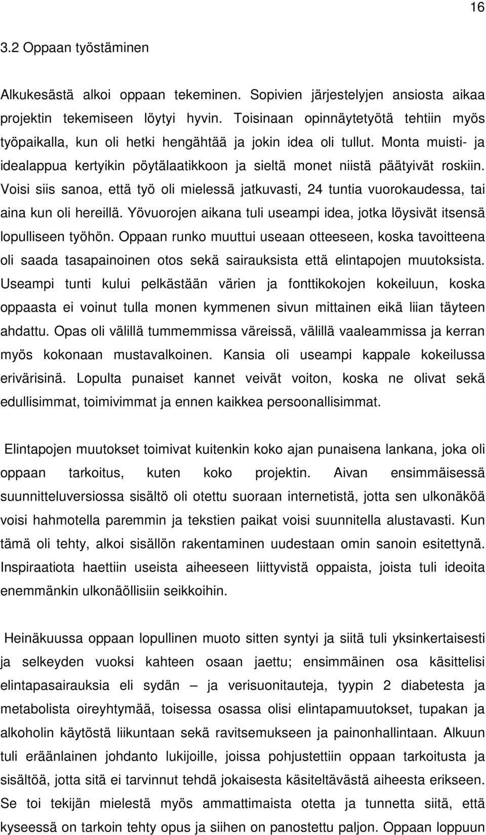 Voisi siis sanoa, että työ oli mielessä jatkuvasti, 24 tuntia vuorokaudessa, tai aina kun oli hereillä. Yövuorojen aikana tuli useampi idea, jotka löysivät itsensä lopulliseen työhön.