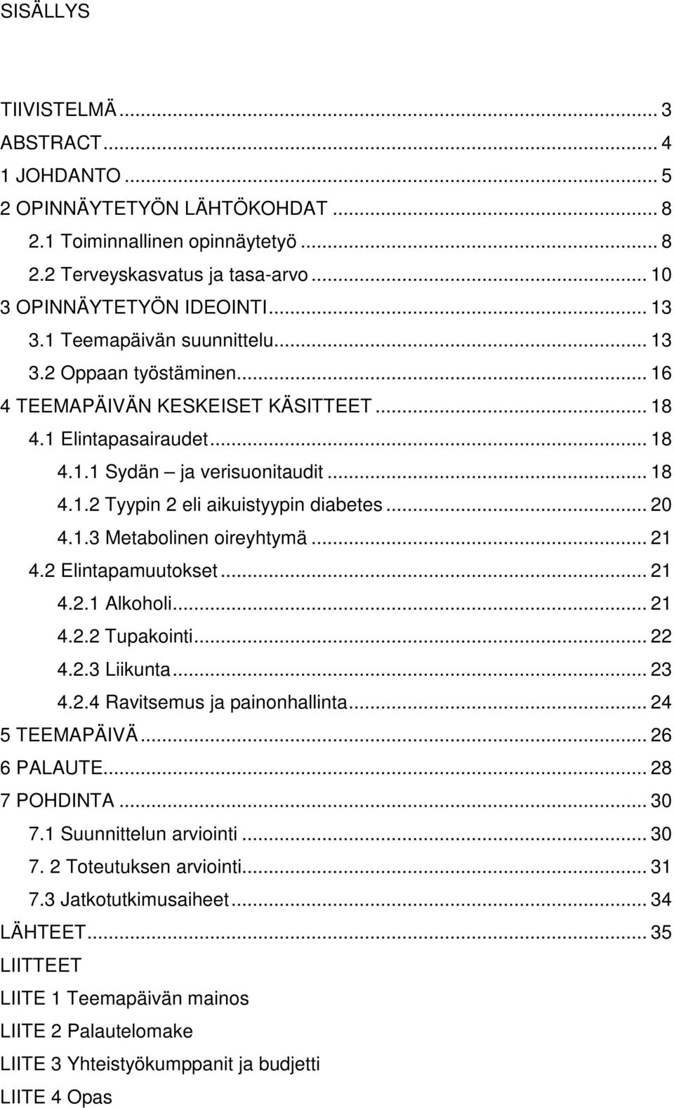 .. 20 4.1.3 Metabolinen oireyhtymä... 21 4.2 Elintapamuutokset... 21 4.2.1 Alkoholi... 21 4.2.2 Tupakointi... 22 4.2.3 Liikunta... 23 4.2.4 Ravitsemus ja painonhallinta... 24 5 TEEMAPÄIVÄ.