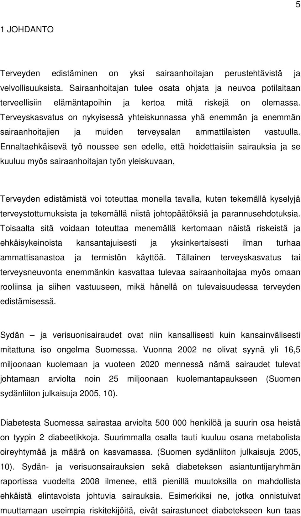 Terveyskasvatus on nykyisessä yhteiskunnassa yhä enemmän ja enemmän sairaanhoitajien ja muiden terveysalan ammattilaisten vastuulla.