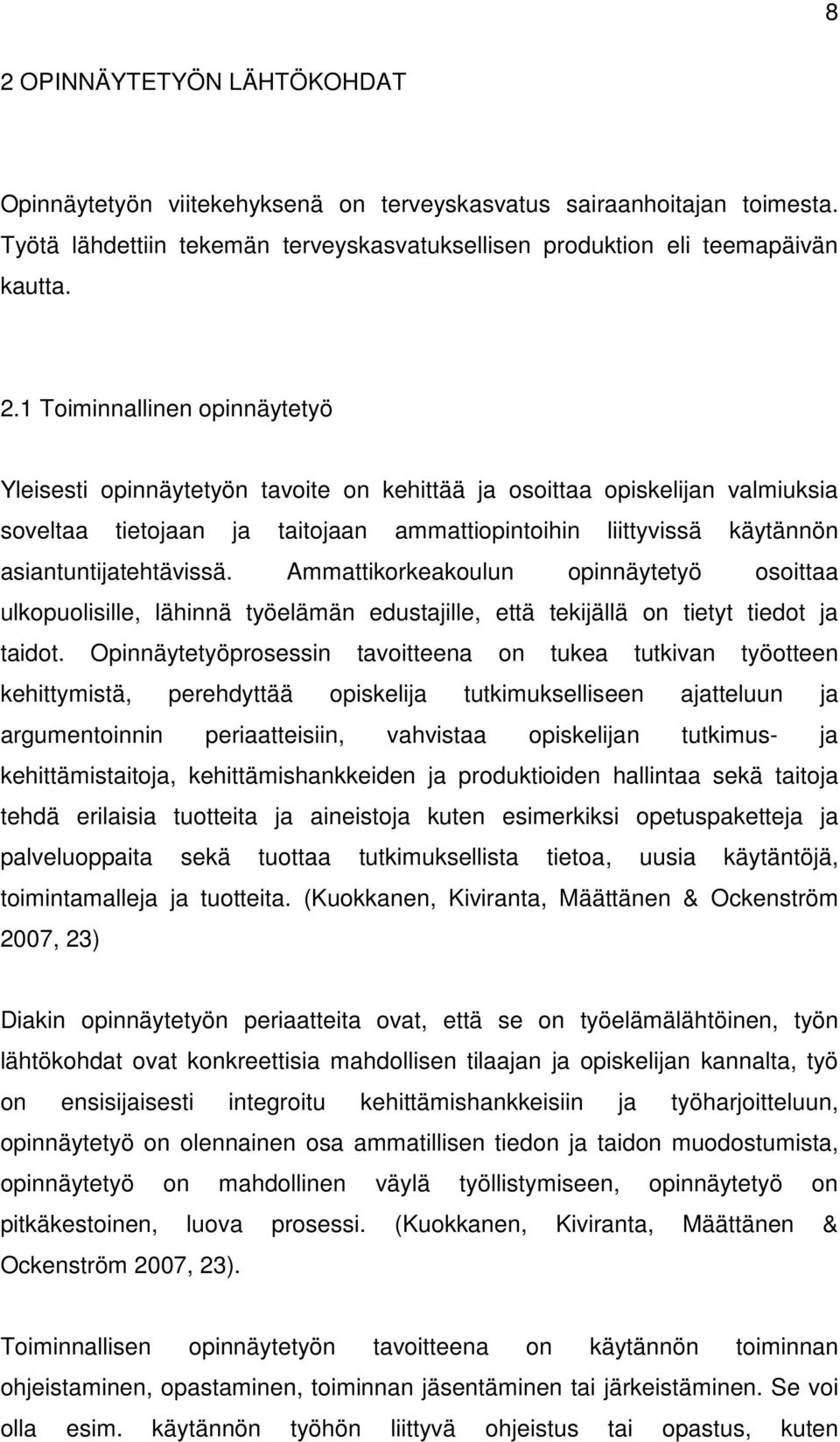 asiantuntijatehtävissä. Ammattikorkeakoulun opinnäytetyö osoittaa ulkopuolisille, lähinnä työelämän edustajille, että tekijällä on tietyt tiedot ja taidot.