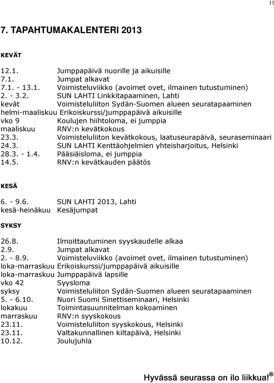 1. Jumppapäivä nuorille ja aikuisille 7.1. Jumpat alkavat 7.1. - 13.1. Voimisteluviikko (avoimet ovet, ilmainen tutustuminen) 2.