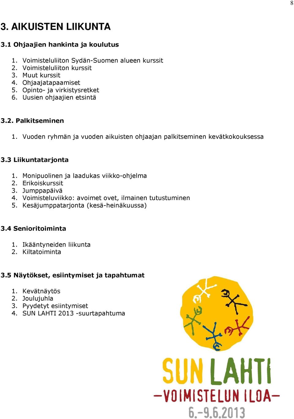 Monipuolinen ja laadukas viikko-ohjelma 2. Erikoiskurssit 3. Jumppapäivä 4. Voimisteluviikko: avoimet ovet, ilmainen tutustuminen 5. Kesäjumppatarjonta (kesä-heinäkuussa) 3.