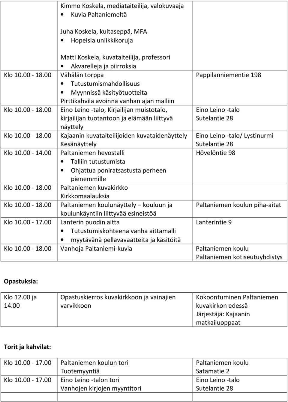 00-14.00 Paltaniemen hevostalli Talliin tutustumista Ohjattua poniratsastusta perheen pienemmille Klo 10.00-18.00 Paltaniemen kuvakirkko Kirkkomaalauksia Klo 10.00-18.00 näyttely kouluun ja koulunkäyntiin liittyvää esineistöä Klo 10.