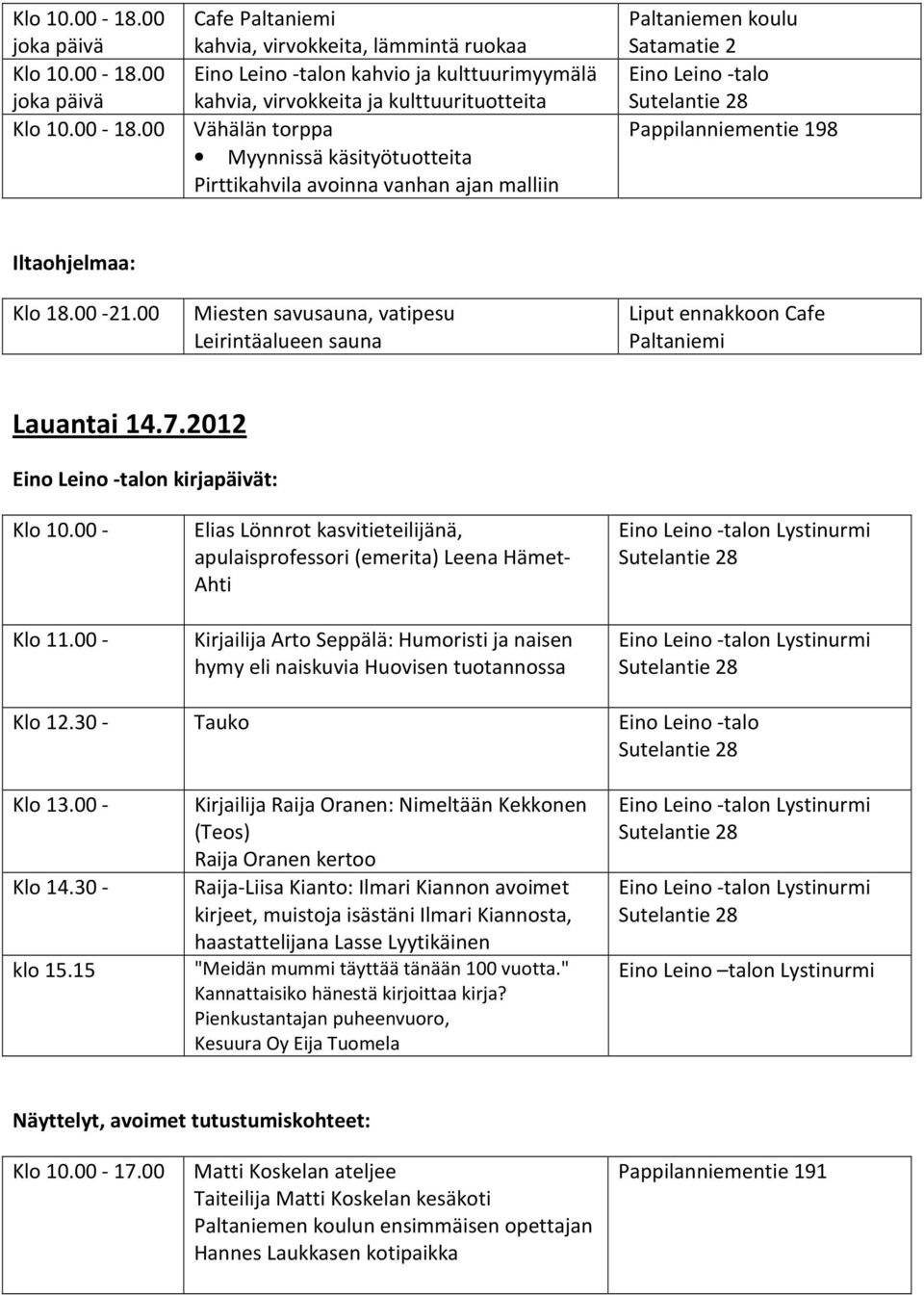 00 - Elias Lönnrot kasvitieteilijänä, apulaisprofessori (emerita) Leena Hämet- Ahti Kirjailija Arto Seppälä: Humoristi ja naisen hymy eli naiskuvia Huovisen tuotannossa n Lystinurmi n Lystinurmi Klo