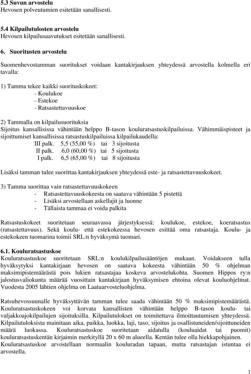 2) Tammalla on kilpailusuorituksia Sijoitus kansallisissa vähintään helppo B-tason kouluratsastuskilpailuissa.