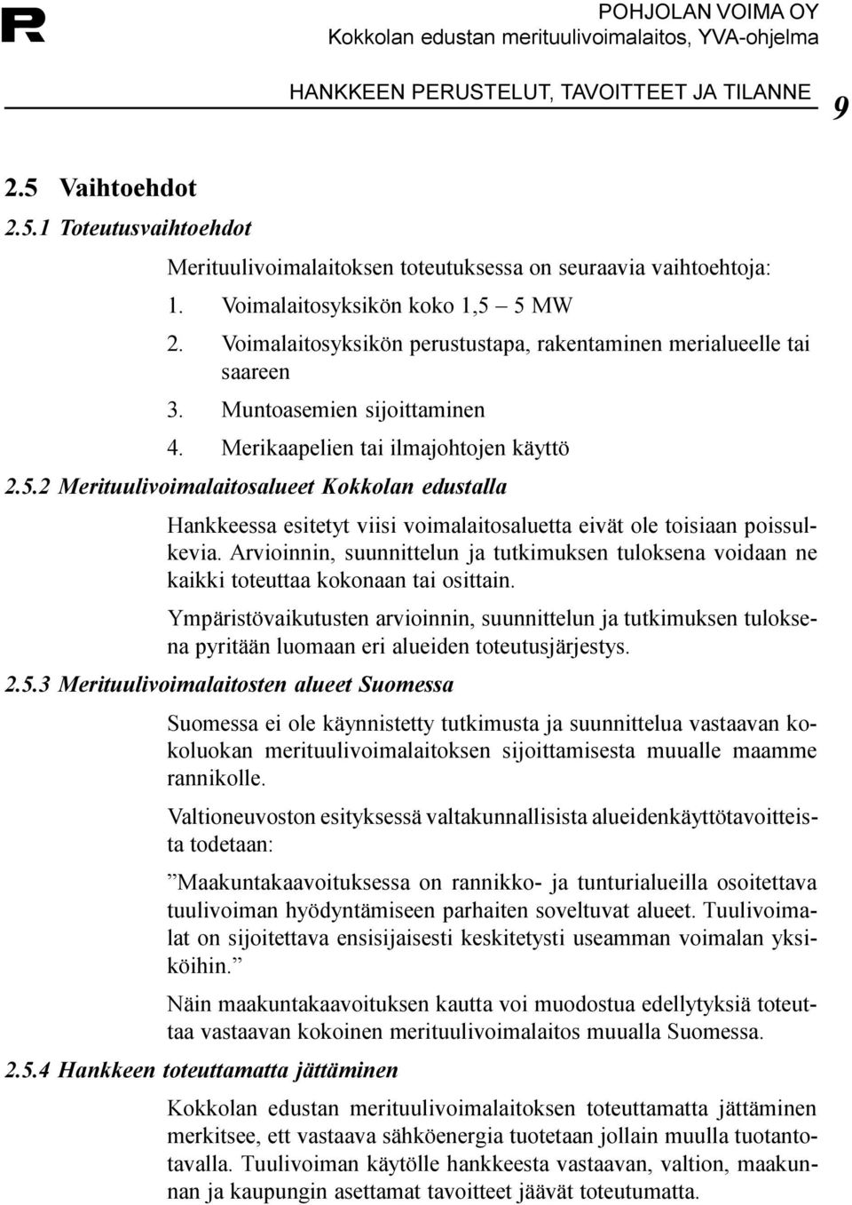 Hankkeessa esitetyt viisi voimalaitosaluetta eivät ole toisiaan poissulkevia Arvioinnin, suunnittelun ja tutkimuksen tuloksena voidaan ne kaikki toteuttaa kokonaan tai osittain Ympäristövaikutusten